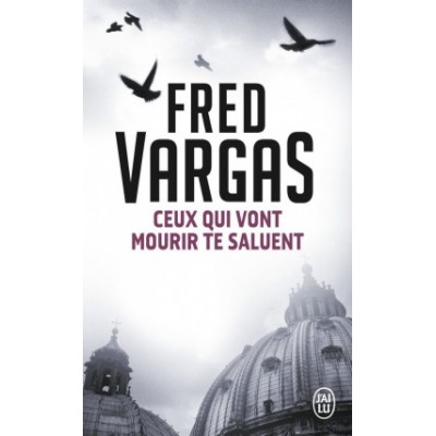Ceux qui vont mourir te saluent De Fred Vargas